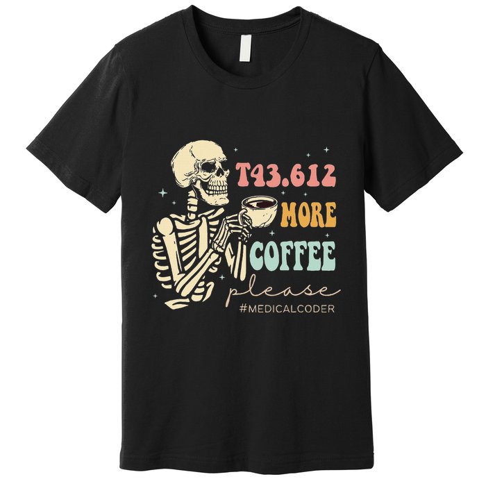 T43.612 More Coffee Please Medical Coder Skeleton Halloween Premium T-Shirt