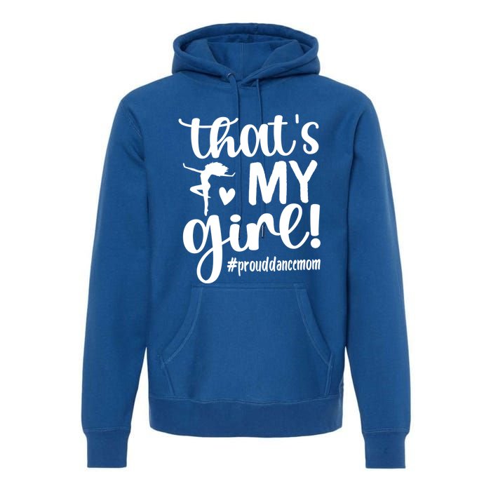 That's My Dance Mom Of A Dancer Mama Dancing Mom Gift Premium Hoodie