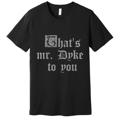ThatS Mr Dyke To You Premium T-Shirt