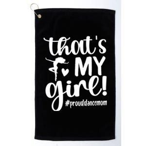 ThatS My Dance Mom Of A Dancer Mama Dancing Mom Cool Gift Platinum Collection Golf Towel