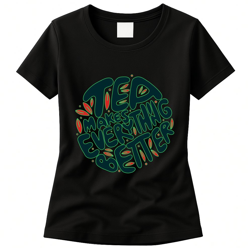 Tea Makes Everything Better Womens T-Shirt