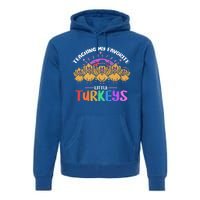 Teaching My Favorite Little Turkeys Preschool Teacher Meaningful Gift Premium Hoodie