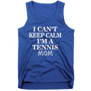 Tennis Mom Funny Gift I Can't Keep Calm I'm A Tennis Mom Cute Gift Tank Top