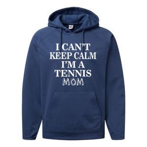 Tennis Mom Funny Gift I Can't Keep Calm I'm A Tennis Mom Cute Gift Performance Fleece Hoodie