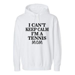 Tennis Mom Funny Gift I Can't Keep Calm I'm A Tennis Mom Cute Gift Garment-Dyed Fleece Hoodie