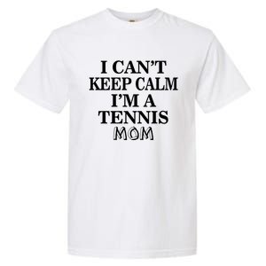 Tennis Mom Funny Gift I Can't Keep Calm I'm A Tennis Mom Cute Gift Garment-Dyed Heavyweight T-Shirt