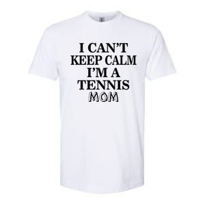 Tennis Mom Funny Gift I Can't Keep Calm I'm A Tennis Mom Cute Gift Softstyle CVC T-Shirt