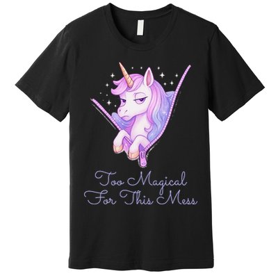Too Magical For This Mess Funny Anti Social Unicorn Premium T-Shirt
