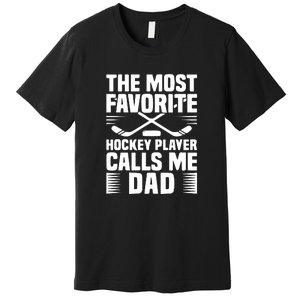 The Most Favorite Hockey Player Calls Me Dad Father's Day Gift Premium T-Shirt