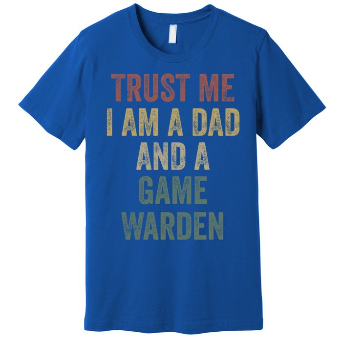 Trust Me Game Warden Dad Funny Fathers Day Meaningful Gift Premium T-Shirt