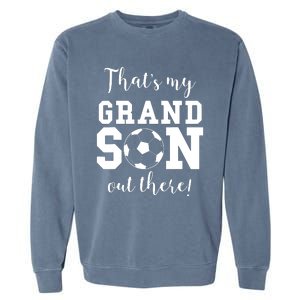 Thats My Grandson Out There Soccer Grandma Grandpa Garment-Dyed Sweatshirt