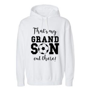 Thats My Grandson Out There Soccer Grandma Grandpa Garment-Dyed Fleece Hoodie