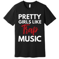 Trap Music Gift Pretty Like Trap Music Premium T-Shirt