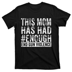 This Mom Has Had Enough End Gun Violence Awareness Day T-Shirt