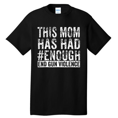 This Mom Has Had Enough End Gun Violence Awareness Day Tall T-Shirt