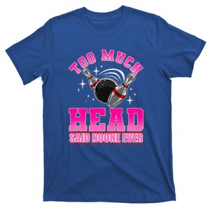 Too Much Head Said No One Ever Ten Pin Bowling Bowler T-Shirt