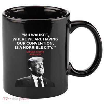 Trump Milwaukee Horrible City President Trump Sarcastic 11oz C Handle Ceramic Mug