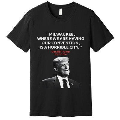 Trump Milwaukee Horrible City President Trump Sarcastic Premium T-Shirt