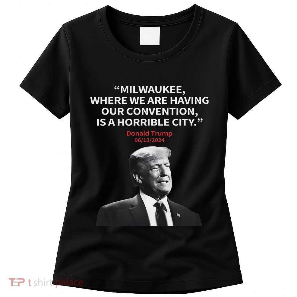 Trump Milwaukee Horrible City President Trump Sarcastic Womens T-Shirt