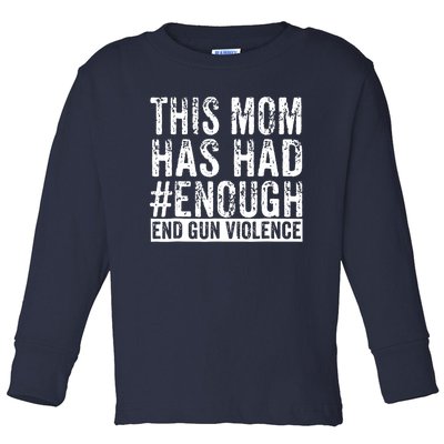 This Mom Has Had Enough End Gun Violence Awareness Day Toddler Long Sleeve Shirt