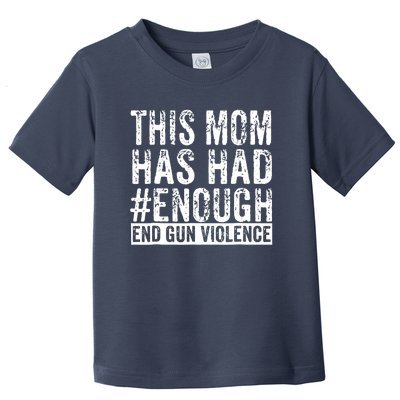 This Mom Has Had Enough End Gun Violence Awareness Day Toddler T-Shirt