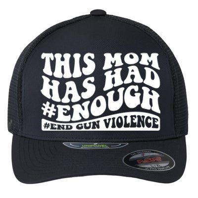 This Mom Has Had Enough End Gun Violence Awareness Day Flexfit Unipanel Trucker Cap