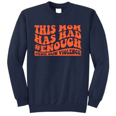 This Mom Has Had Enough End Gun Violence Awareness Day Tall Sweatshirt