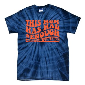 This Mom Has Had Enough End Gun Violence Awareness Day Tie-Dye T-Shirt