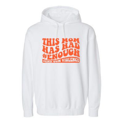 This Mom Has Had Enough End Gun Violence Awareness Day Garment-Dyed Fleece Hoodie