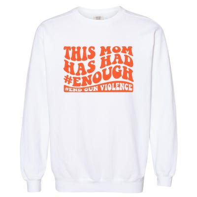 This Mom Has Had Enough End Gun Violence Awareness Day Garment-Dyed Sweatshirt