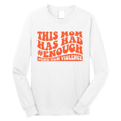 This Mom Has Had Enough End Gun Violence Awareness Day Long Sleeve Shirt