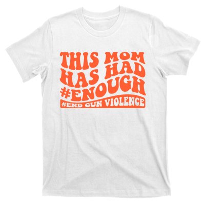 This Mom Has Had Enough End Gun Violence Awareness Day T-Shirt