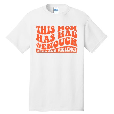 This Mom Has Had Enough End Gun Violence Awareness Day Tall T-Shirt