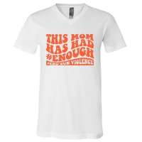 This Mom Has Had Enough End Gun Violence Awareness Day V-Neck T-Shirt