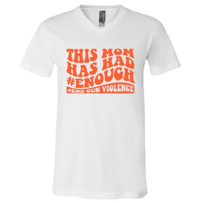 This Mom Has Had Enough End Gun Violence Awareness Day V-Neck T-Shirt