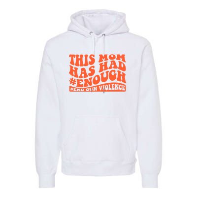 This Mom Has Had Enough End Gun Violence Awareness Day Premium Hoodie