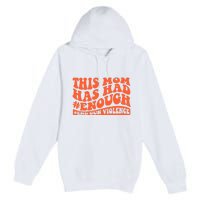 This Mom Has Had Enough End Gun Violence Awareness Day Premium Pullover Hoodie