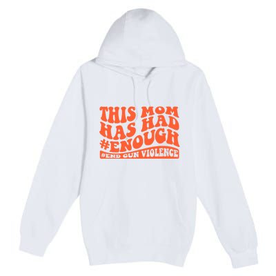 This Mom Has Had Enough End Gun Violence Awareness Day Premium Pullover Hoodie