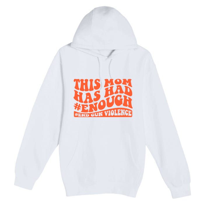 This Mom Has Had Enough End Gun Violence Awareness Day Premium Pullover Hoodie