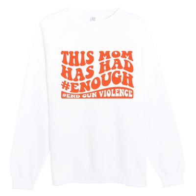 This Mom Has Had Enough End Gun Violence Awareness Day Premium Crewneck Sweatshirt