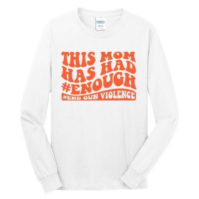 This Mom Has Had Enough End Gun Violence Awareness Day Tall Long Sleeve T-Shirt