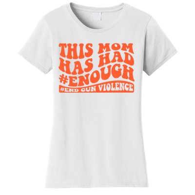 This Mom Has Had Enough End Gun Violence Awareness Day Women's T-Shirt