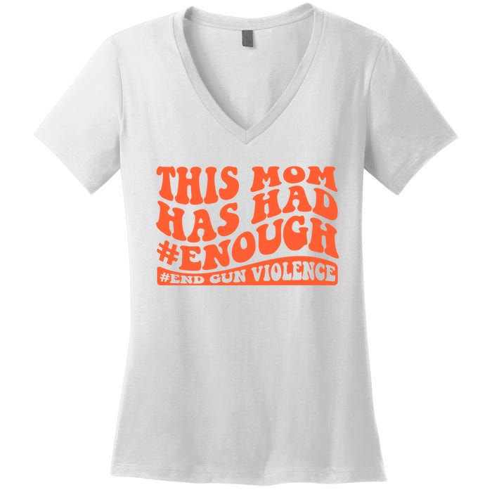 This Mom Has Had Enough End Gun Violence Awareness Day Women's V-Neck T-Shirt