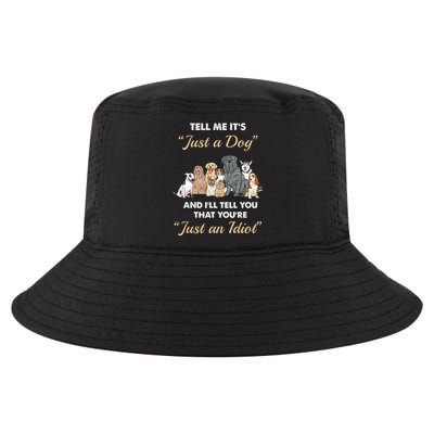 Tell Me It's Just A Dog And I'll Tell You You're Just An Idiot Cool Comfort Performance Bucket Hat