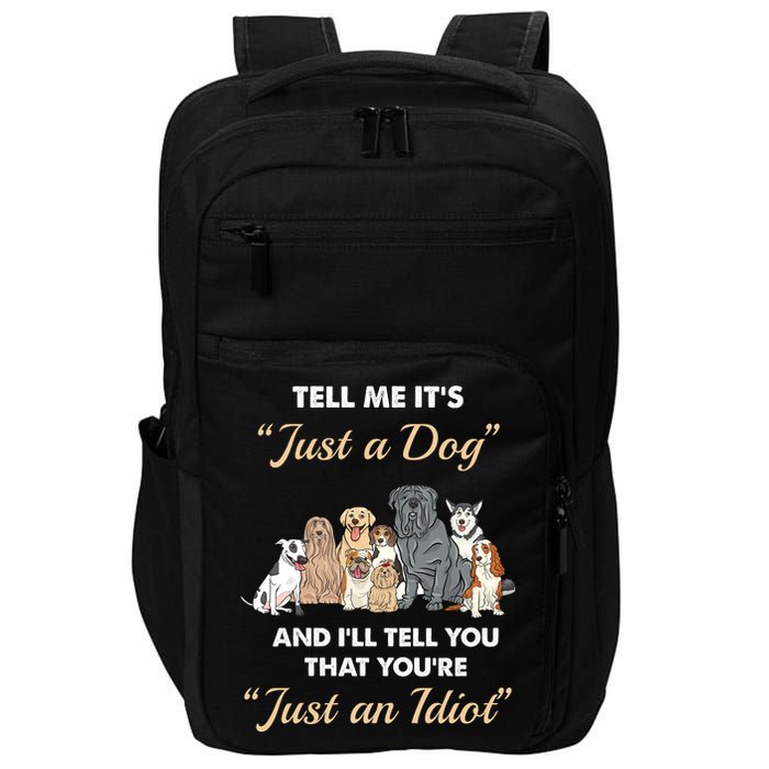 Tell Me It's Just A Dog And I'll Tell You You're Just An Idiot Impact Tech Backpack