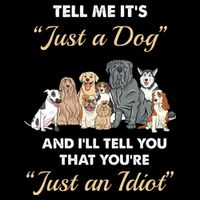 Tell Me It's Just A Dog And I'll Tell You You're Just An Idiot Backpack