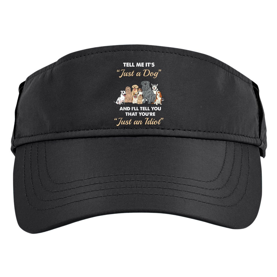 Tell Me It's Just A Dog And I'll Tell You You're Just An Idiot Adult Drive Performance Visor