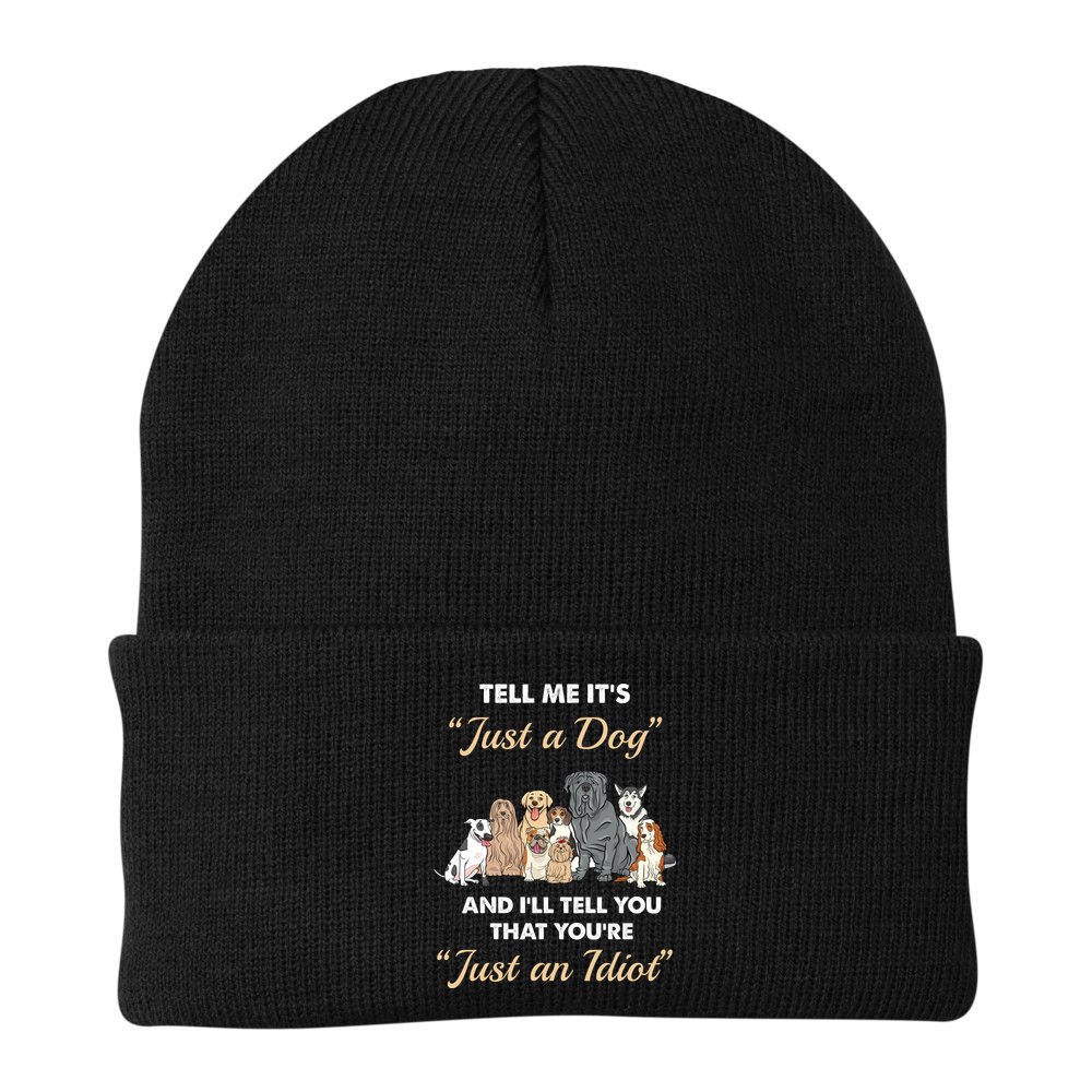 Tell Me It's Just A Dog And I'll Tell You You're Just An Idiot Beanie