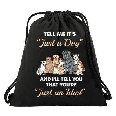 Tell Me It's Just A Dog And I'll Tell You You're Just An Idiot Drawstring Bag