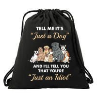 Tell Me It's Just A Dog And I'll Tell You You're Just An Idiot Drawstring Bag